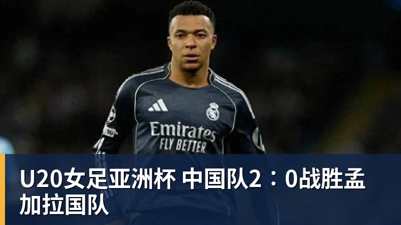 金年会体育U20女足亚洲杯 中国队2∶0战胜孟加拉国队